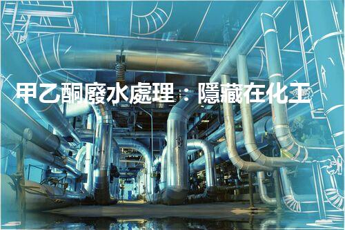 甲乙酮廢水處理：隱藏在化工背后的生態(tài)挑戰(zhàn)？